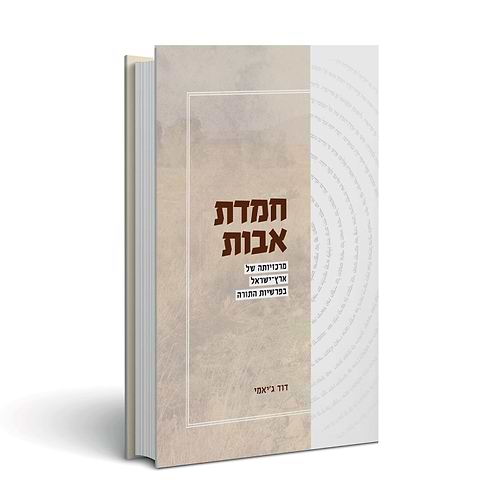 חמדת אבות - מרכזיותה של ארץ ישראל בפרשיות התורה / הרב דוד ג'יאמי