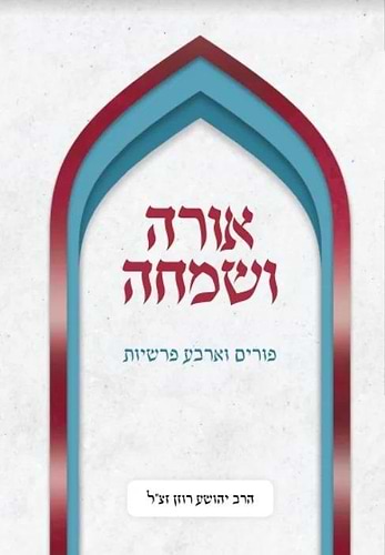 אורה ושמחה - פורים וארבע פרשיות / הרב יהושע רוזן זצ