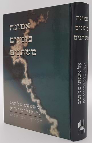 אמונה בזמנים משתנים - על משנתו של הרב יוסף דב סולובייציק / העורך: אבי שגיא