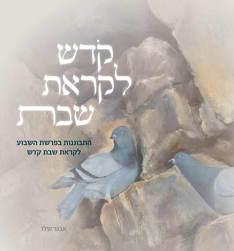 קדש לקראת שבת - התבוננות בפרשת השבוע לקראת שבת קודש / הרב אבנר שלו