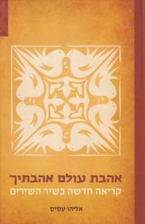 אהבת עולם אהבתיך - קריאה חדשה בשיר השירים / אליהו עסיס