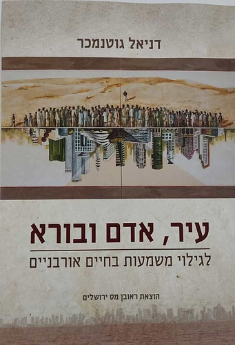 עיר, אדם ובורא - לגילוי משמעות בחיים אורבניים / דניאל גוטנמכר