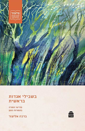 בשבילי אגדות בראשית - מדרשי התורה בתמורות הזמן / ברכה אליצור