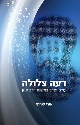 דעה צלולה - עולם ואדם במשנת הרב קוק / הרב אורי שרקי