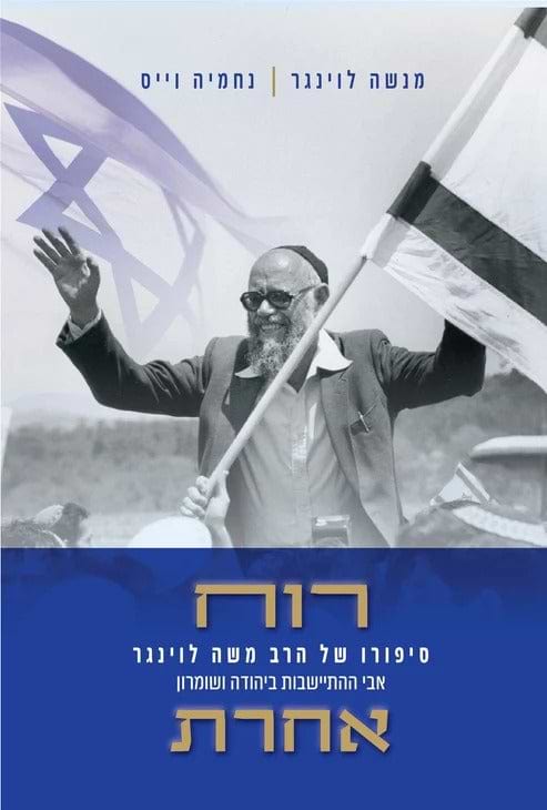 רוח אחרת - סיפורו של הרב משה לוינגר אבי ההתיישבות ביהודה ושומרון / מנשה לוינגר, נחמיה וייס