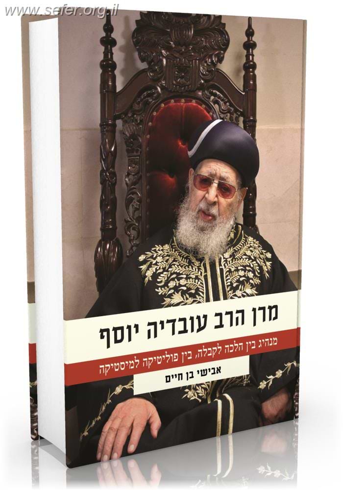מרן הרב עובדיה - מנהיג בין הלכה לקבלה, בין פוליטיקה למיסטיקה / אבישי בן חיים