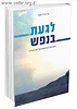 לגעת בנפש חלק ב' - מסע מחכים ומעצים אל תוך עצמינו / הרב אייל אונגר