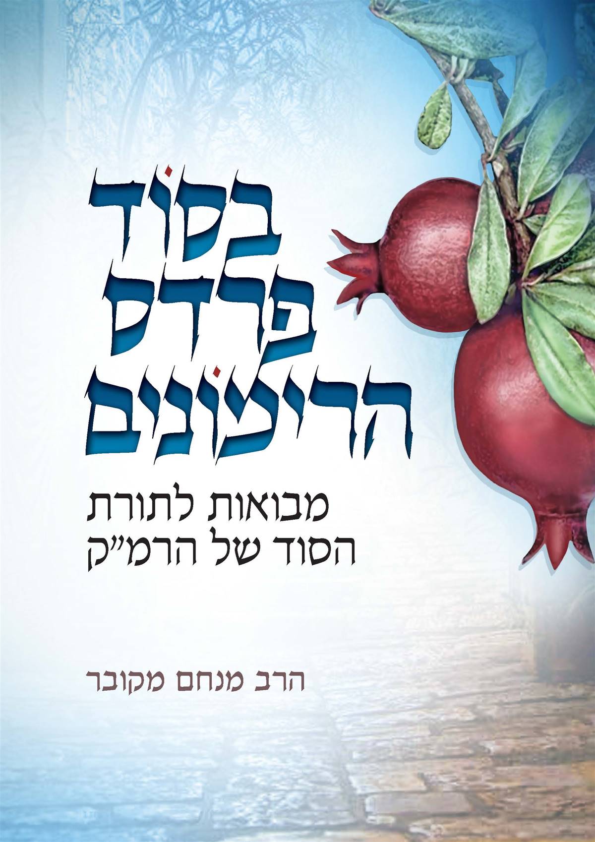 בסוד פרדס הרימונים - מבואות לתורת הסוד של הרמ"ק