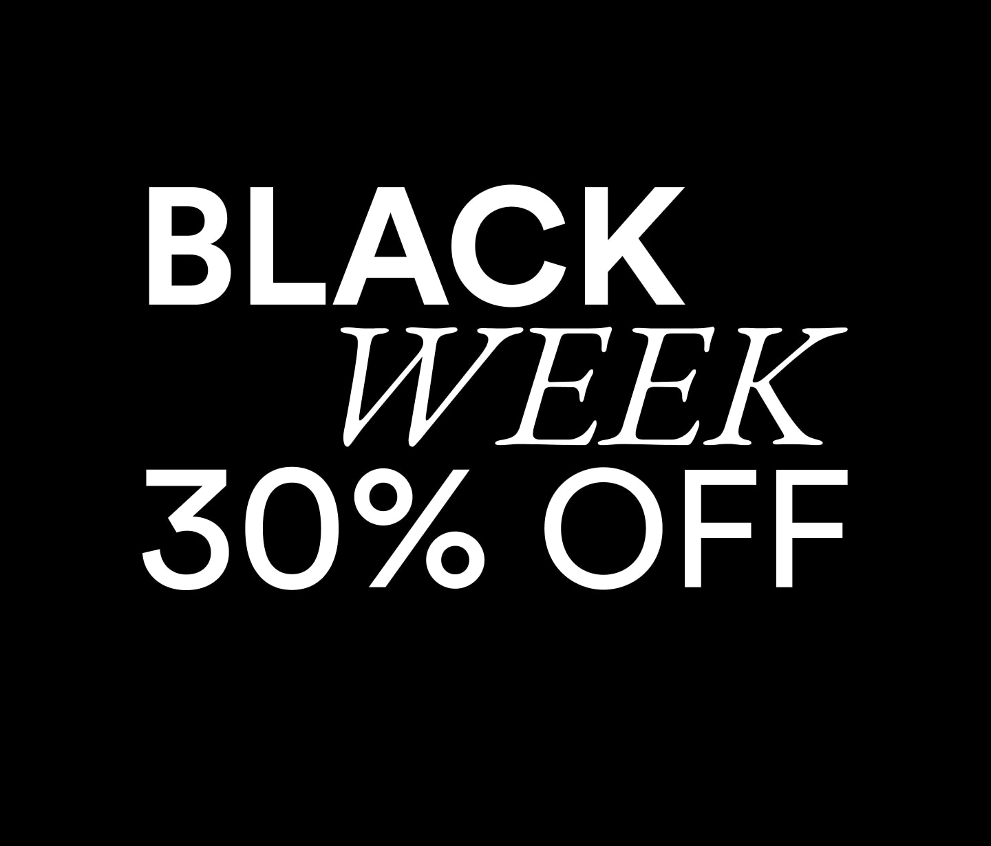 Black background with bold white text: "BLACK WEEK 30% OFF."