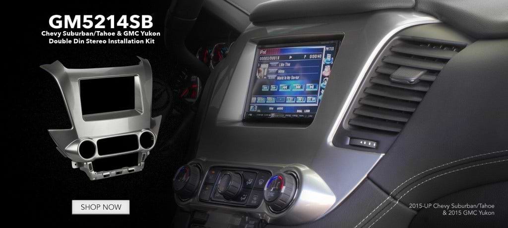 GM5214SB Chevy Suburban/Tahoe & GMC Yukon Double Din Stereo Installation Kit. Shop Now. 2015-Up Chevy Suburban/Tahoe & 2015 GMC Yukon.