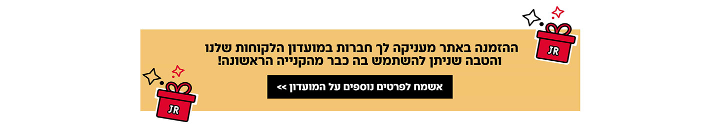 ההזמנה באתר מעניקה לך חברות במועדון הלקוחות שלנו והטבה שניתן להשתמש בה כבר מהקנייה הראשונה!